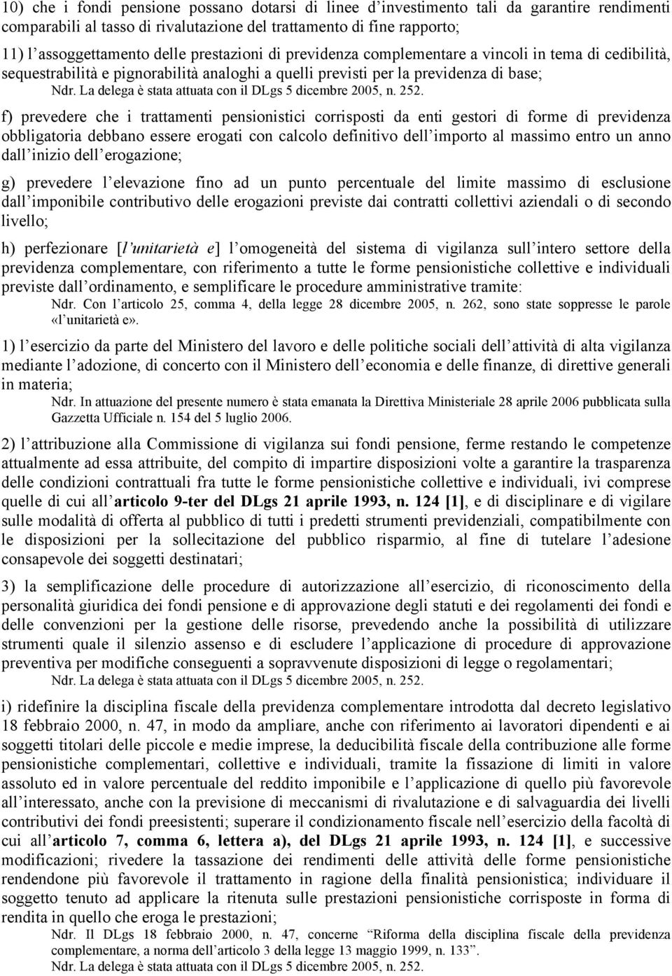 La delega è stata attuata con il DLgs 5 dicembre 2005, n. 252.