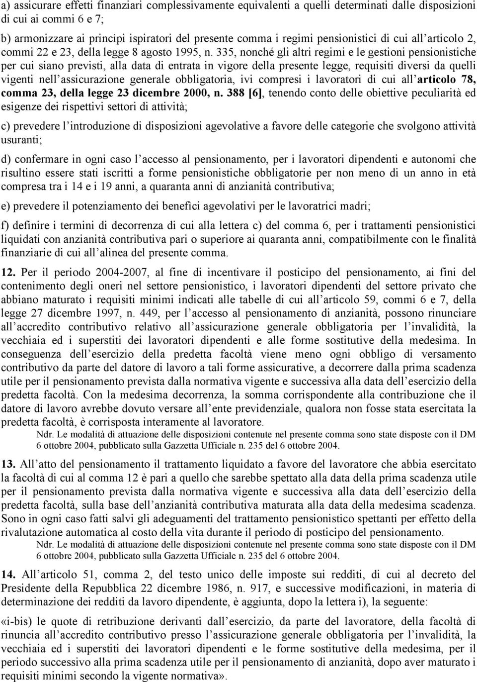 335, nonché gli altri regimi e le gestioni pensionistiche per cui siano previsti, alla data di entrata in vigore della presente legge, requisiti diversi da quelli vigenti nell assicurazione generale