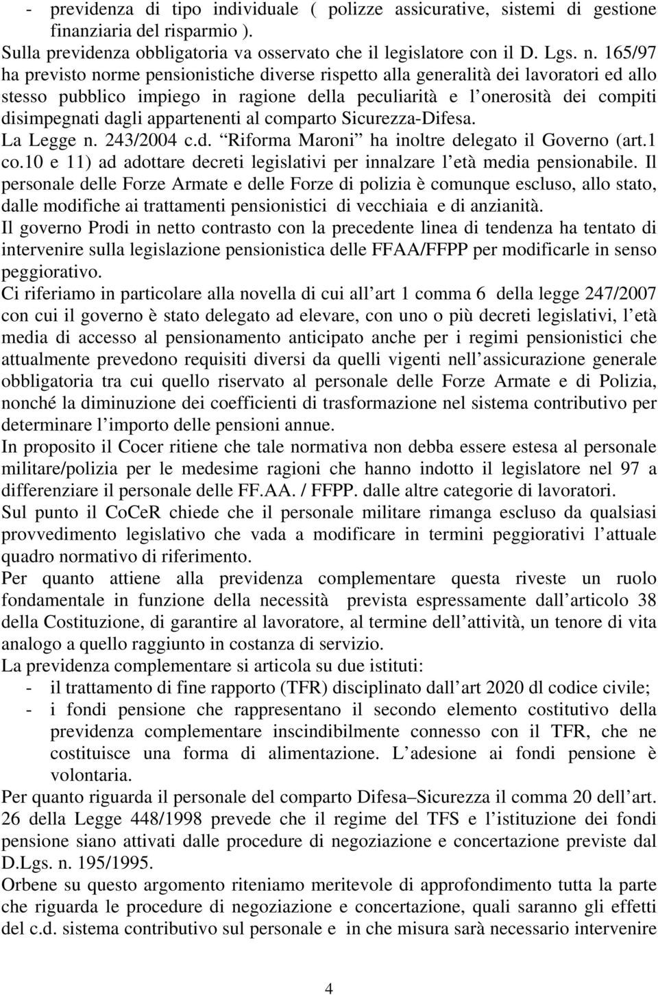 appartenenti al comparto Sicurezza-Difesa. La Legge n. 243/2004 c.d. Riforma Maroni ha inoltre delegato il Governo (art.1 co.