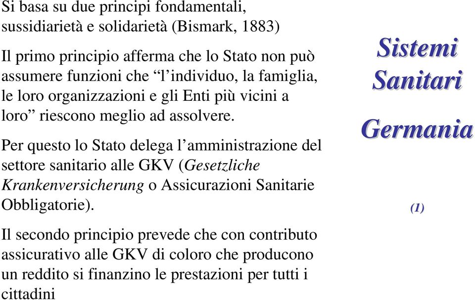 Per questo lo Stato delega l amministrazione del settore sanitario alle GKV (Gesetzliche Krankenversicherung o Assicurazioni Sanitarie Obbligatorie).