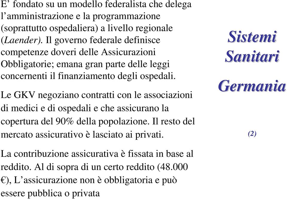 Le GKV negoziano contratti con le associazioni di medici e di ospedali e che assicurano la copertura del 90% della popolazione.