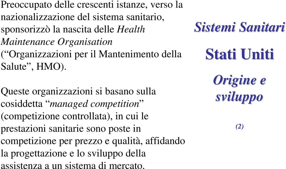 Queste organizzazioni si basano sulla cosiddetta managed competition (competizione controllata), in cui le prestazioni sanitarie