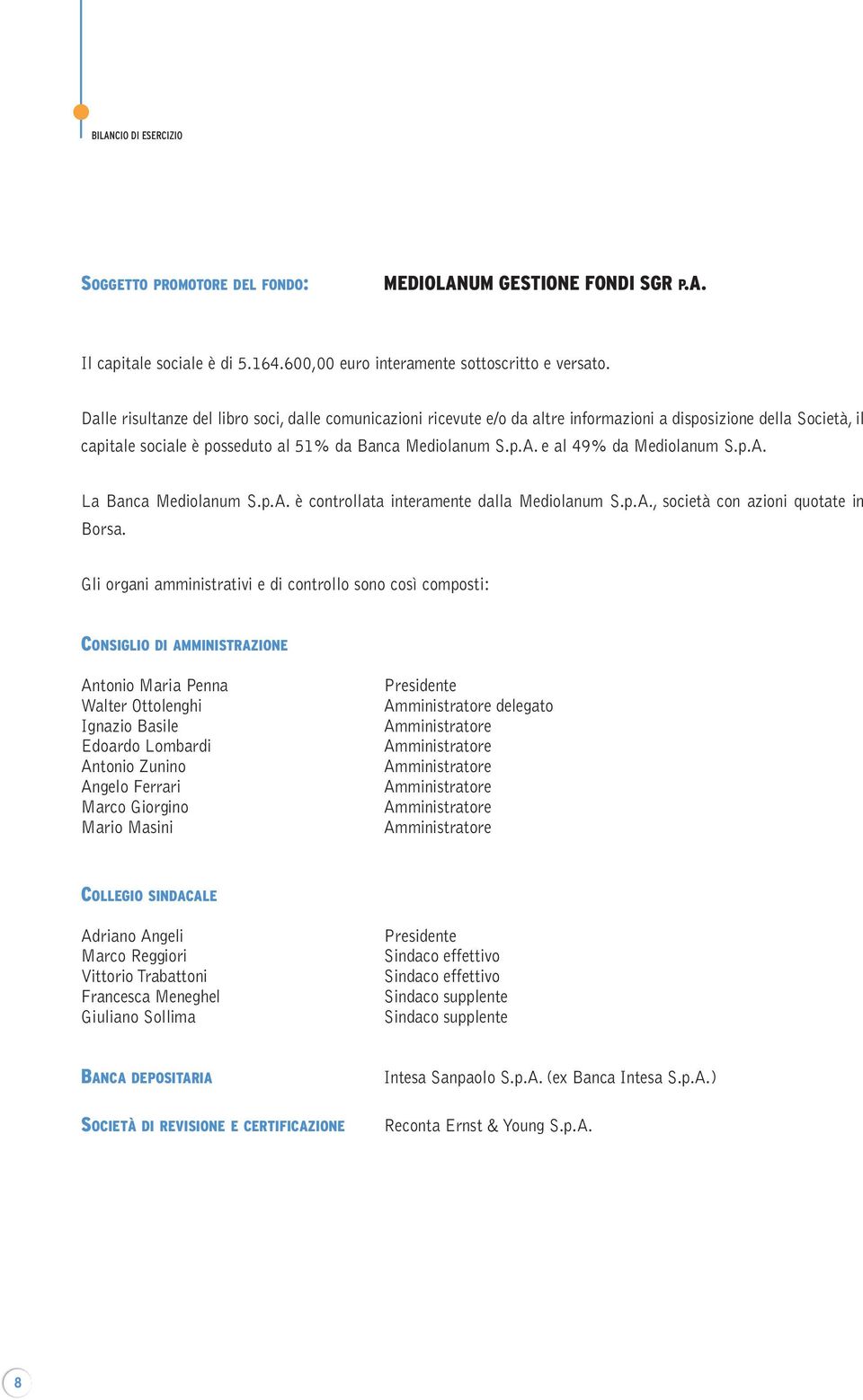 e al 49% da Mediolanum S.p.A. La Banca Mediolanum S.p.A. è controllata interamente dalla Mediolanum S.p.A., società con azioni quotate in Borsa.