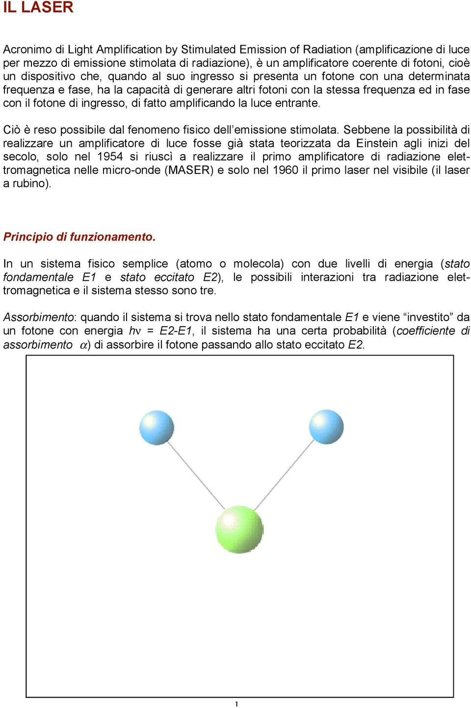 ingresso, di fatto amplificando la luce entrante. Ciò è reso possibile dal fenomeno fisico dell emissione stimolata.