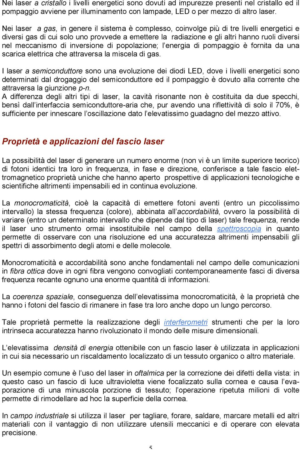 meccanismo di inversione di popolazione; l energia di pompaggio è fornita da una scarica elettrica che attraversa la miscela di gas.