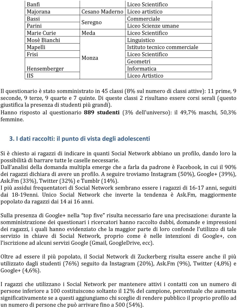 9 seconde, 9 terze, 9 quarte e 7 quinte. Di queste classi 2 risultano essere corsi serali (questo giustifica la presenza di studenti più grandi).