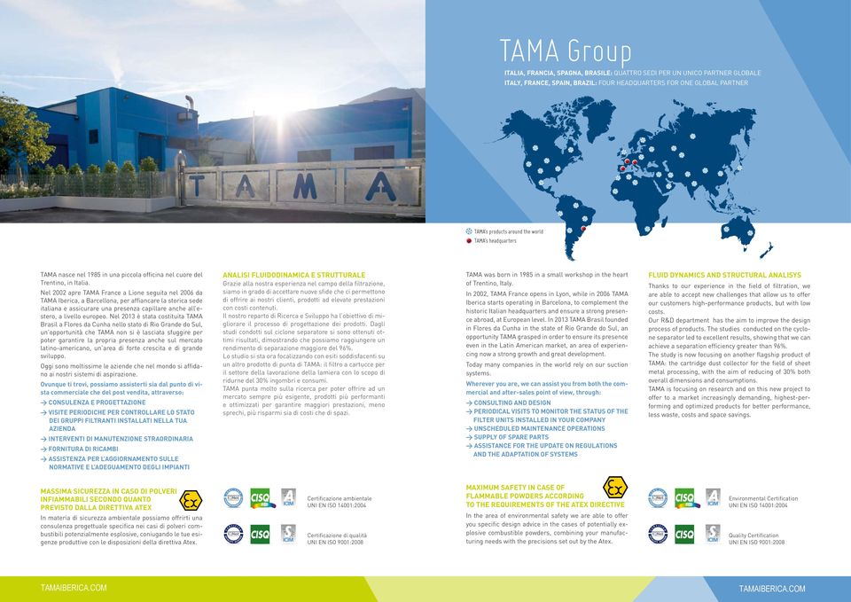 Nel 2002 apre TAMA France a Lione seguita nel 2006 da TAMA Iberica, a Barcellona, per affiancare la storica sede italiana e assicurare una presenza capillare anche all estero, a livello europeo.