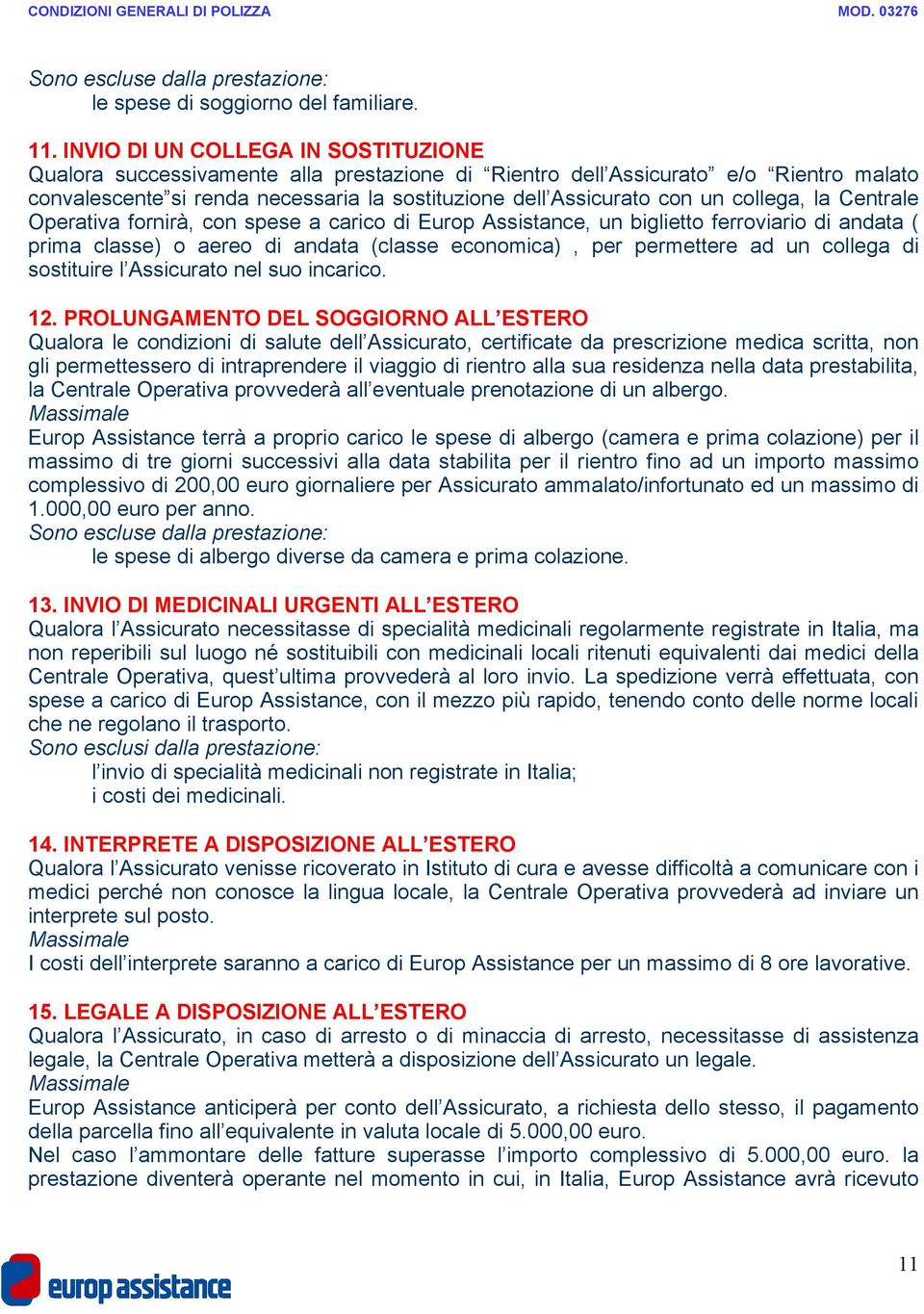 collega, la Centrale Operativa fornirà, con spese a carico di Europ Assistance, un biglietto ferroviario di andata ( prima classe) o aereo di andata (classe economica), per permettere ad un collega