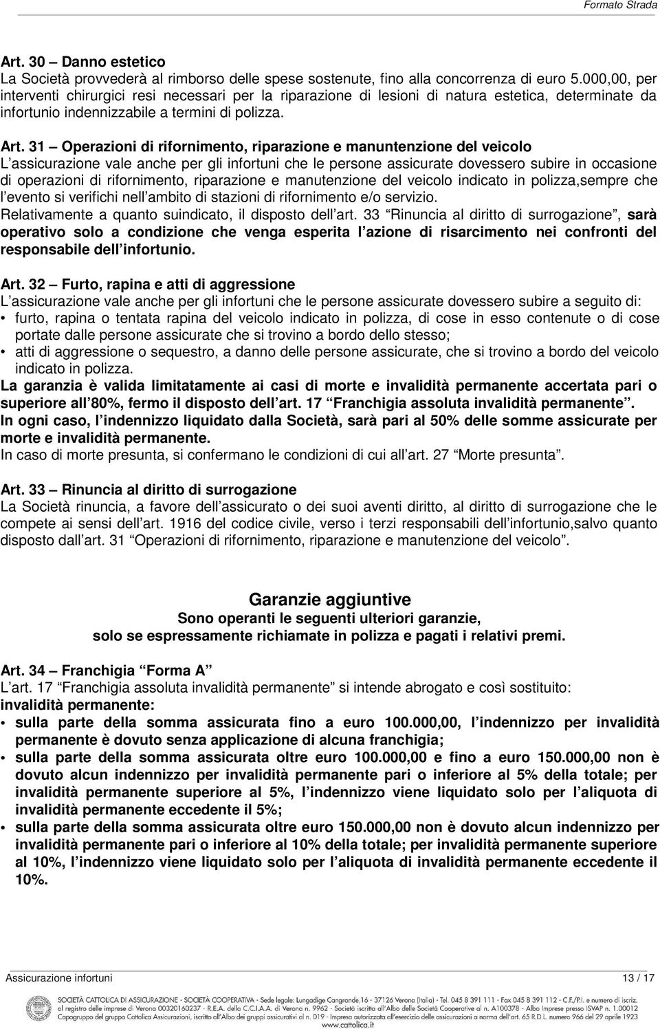 31 Operazioni di rifornimento, riparazione e manuntenzione del veicolo L assicurazione vale anche per gli infortuni che le persone assicurate dovessero subire in occasione di operazioni di