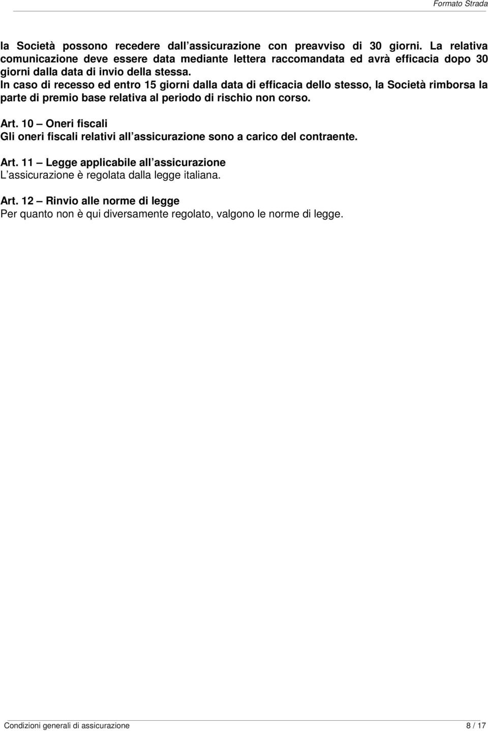 In caso di recesso ed entro 15 giorni dalla data di efficacia dello stesso, la Società rimborsa la parte di premio base relativa al periodo di rischio non corso. Art.