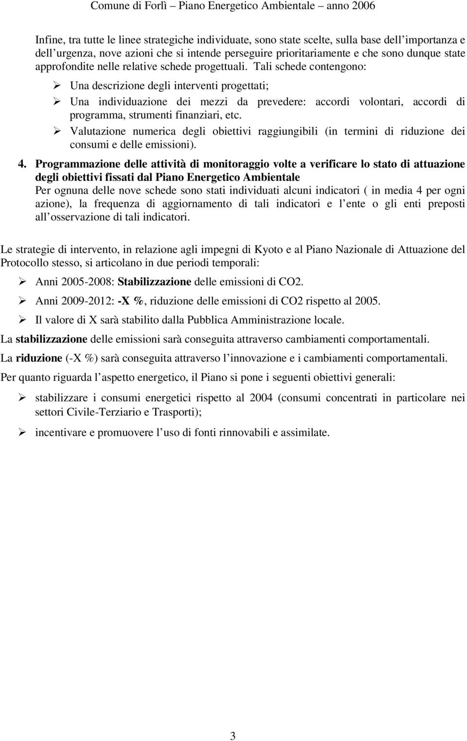 Tali schede contengono: Una descrizione degli interventi progettati; Una individuazione dei mezzi da prevedere: accordi volontari, accordi di programma, strumenti finanziari, etc.