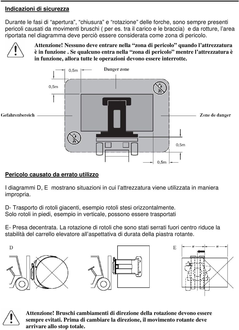 Nessuno deve entrare nella zona di pericolo quando l attrezzatura è in funzione.