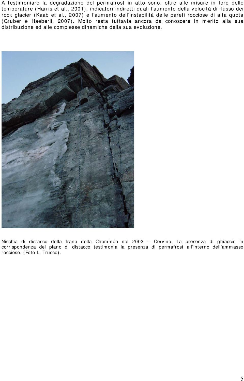 , 2007) e l aumento dell instabilità delle pareti rocciose di alta quota (Gruber e Haeberli, 2007).