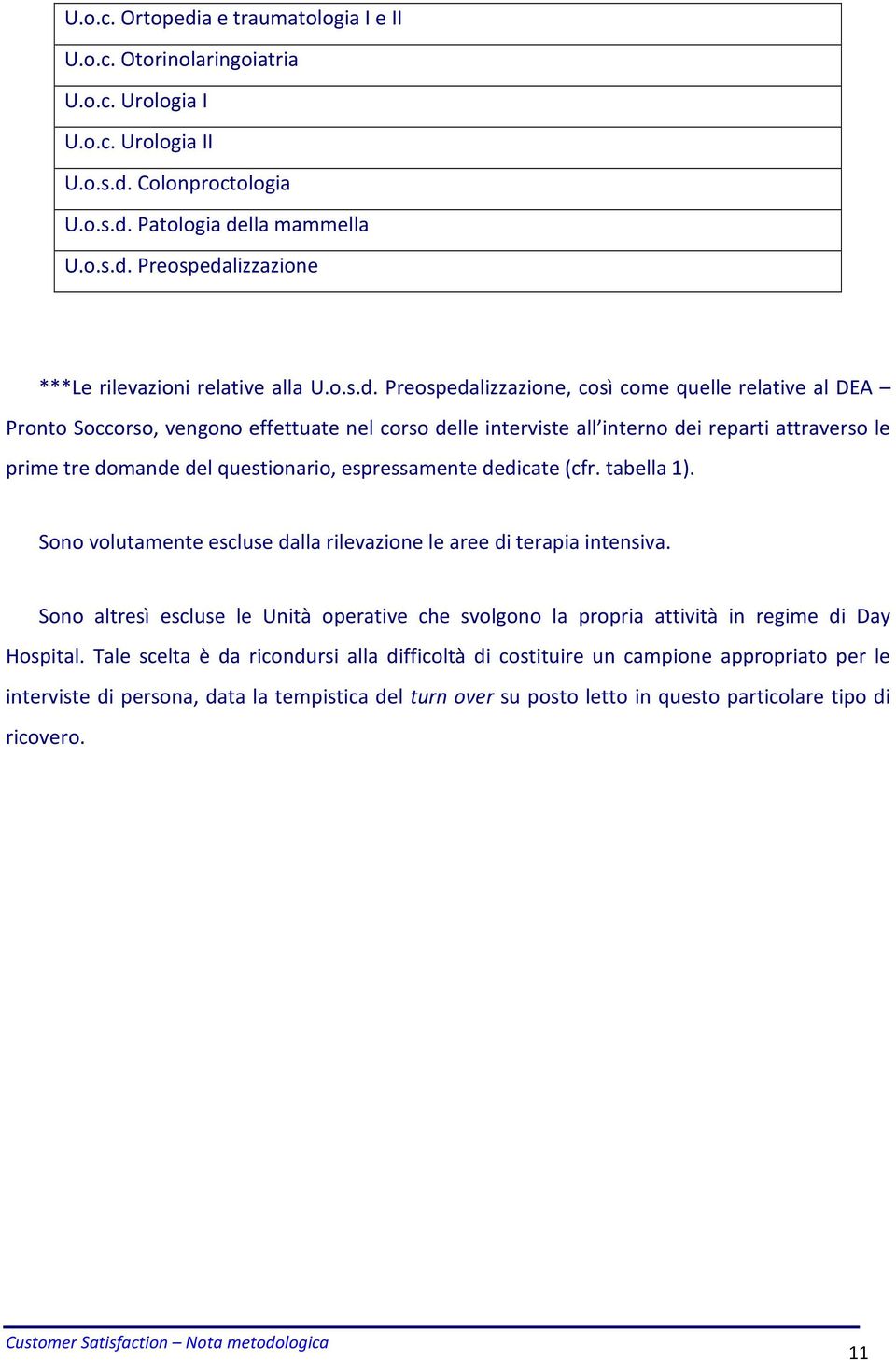 Preospedalizzazione, così come quelle relative al DEA Pronto Soccorso, vengono effettuate nel corso delle interviste all interno dei reparti attraverso le prime tre domande del questionario,