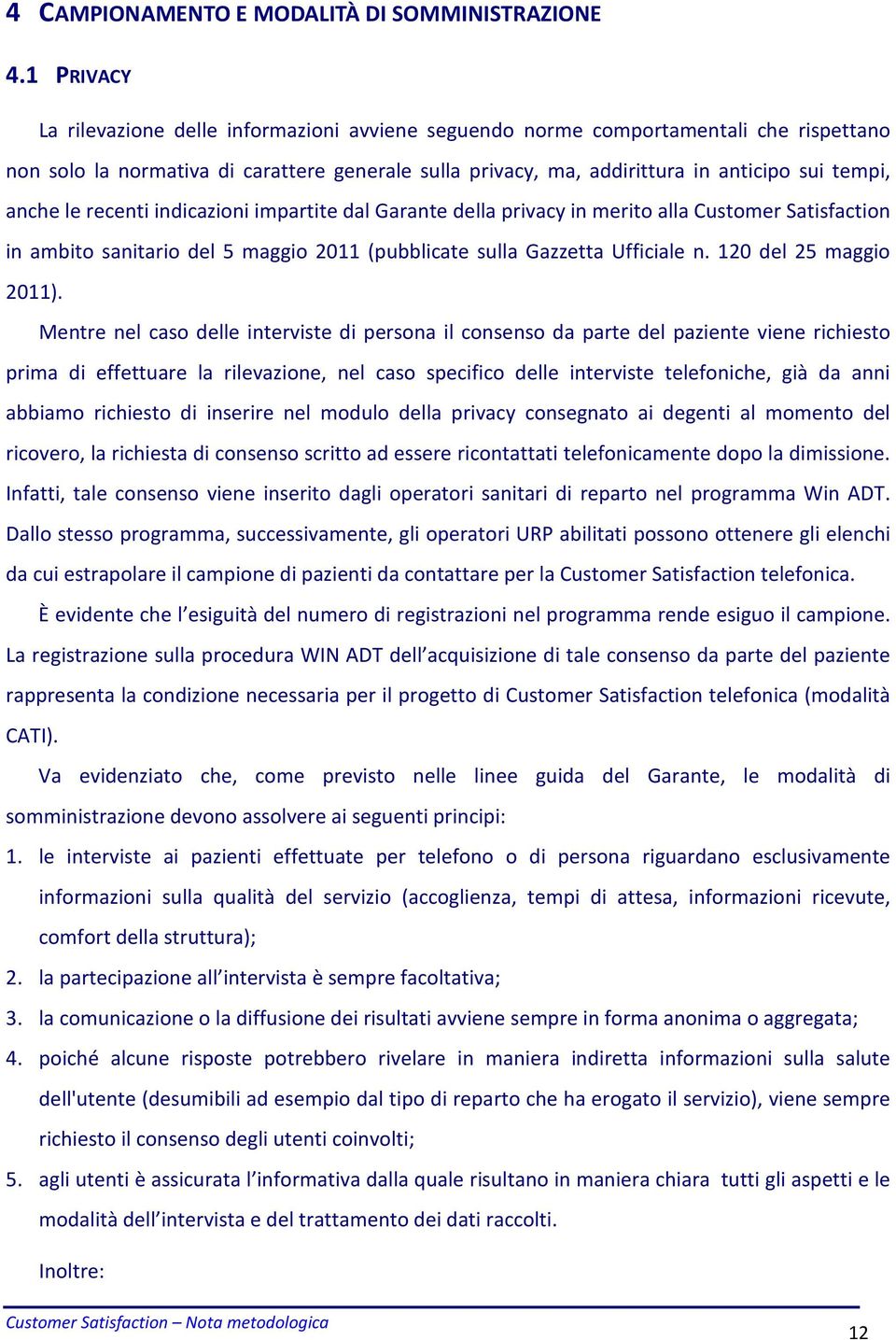 anche le recenti indicazioni impartite dal Garante della privacy in merito alla Customer Satisfaction in ambito sanitario del 5 maggio 2011 (pubblicate sulla Gazzetta Ufficiale n.