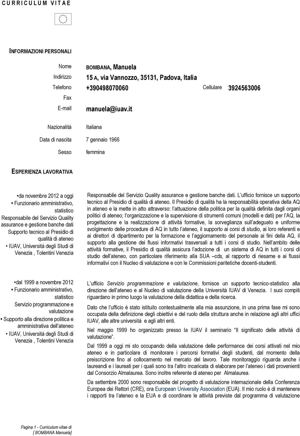 gestione banche dati Supporto tecnico al Presidio di qualità di ateneo IUAV, Università degli Studi di Venezia, Tolentini Venezia Responsabile del Servizio Quality assurance e gestione banche dati.