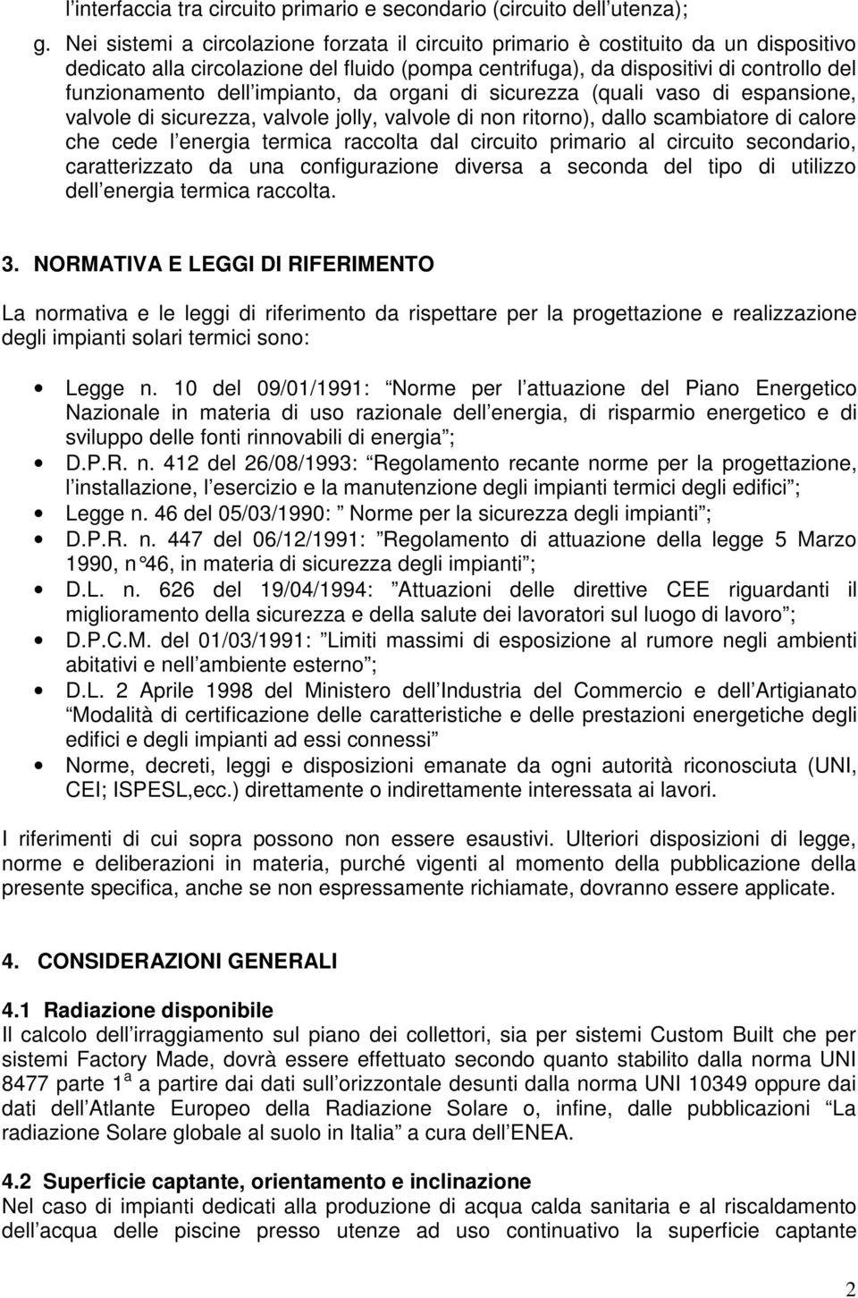 impianto, da organi di sicurezza (quali vaso di espansione, valvole di sicurezza, valvole jolly, valvole di non ritorno), dallo scambiatore di calore che cede l energia termica raccolta dal circuito