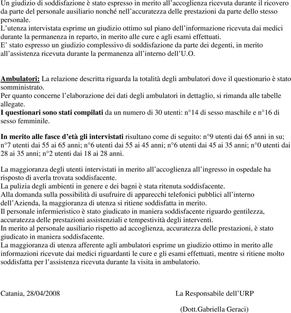 E stato espresso un giudizio complessivo di soddisfazione da parte dei degenti, in merito all assistenza ricevuta durante la permanenza all interno dell U.O.