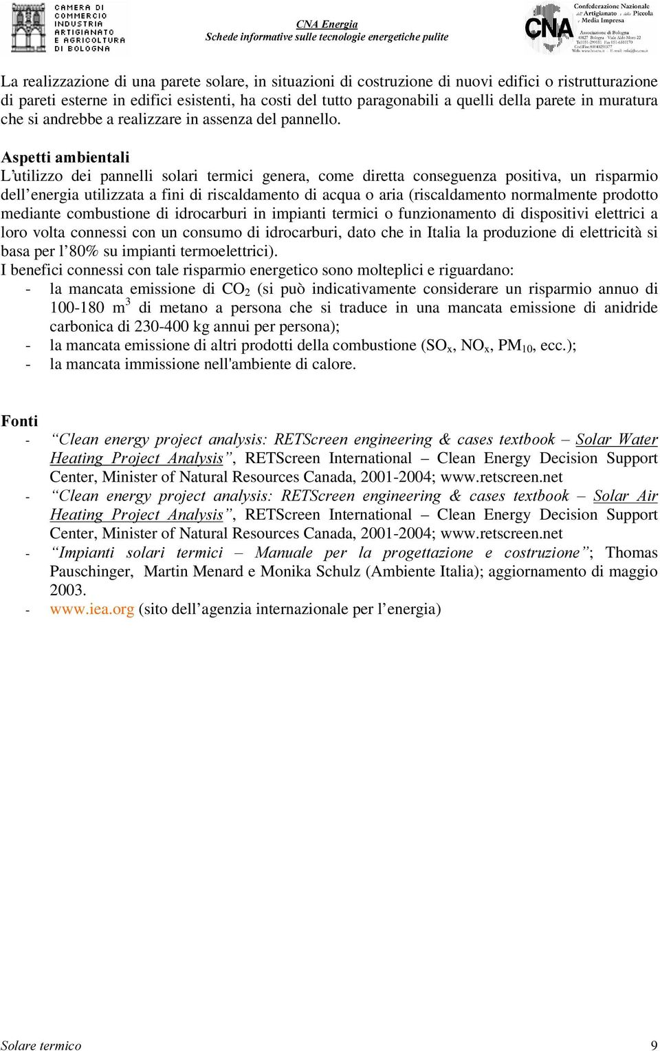 $VSHWWLDPELHQWDOL L utilizzo dei pannelli solari termici genera, come diretta conseguenza positiva, un risparmio dell energia utilizzata a fini di riscaldamento di acqua o aria (riscaldamento