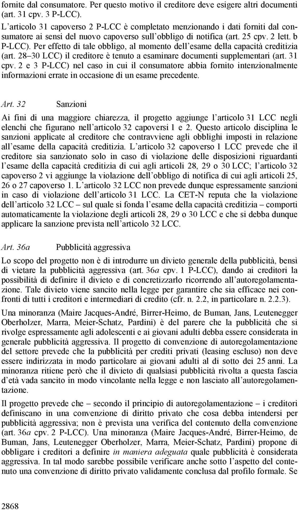 Per effetto di tale obbligo, al momento dell esame della capacità creditizia (art. 28 30 LCC) il creditore è tenuto a esaminare documenti supplementari (art. 31 cpv.