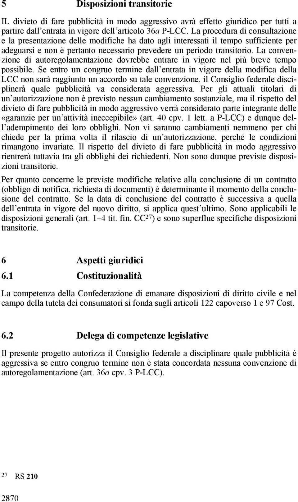 La convenzione di autoregolamentazione dovrebbe entrare in vigore nel più breve tempo possibile.