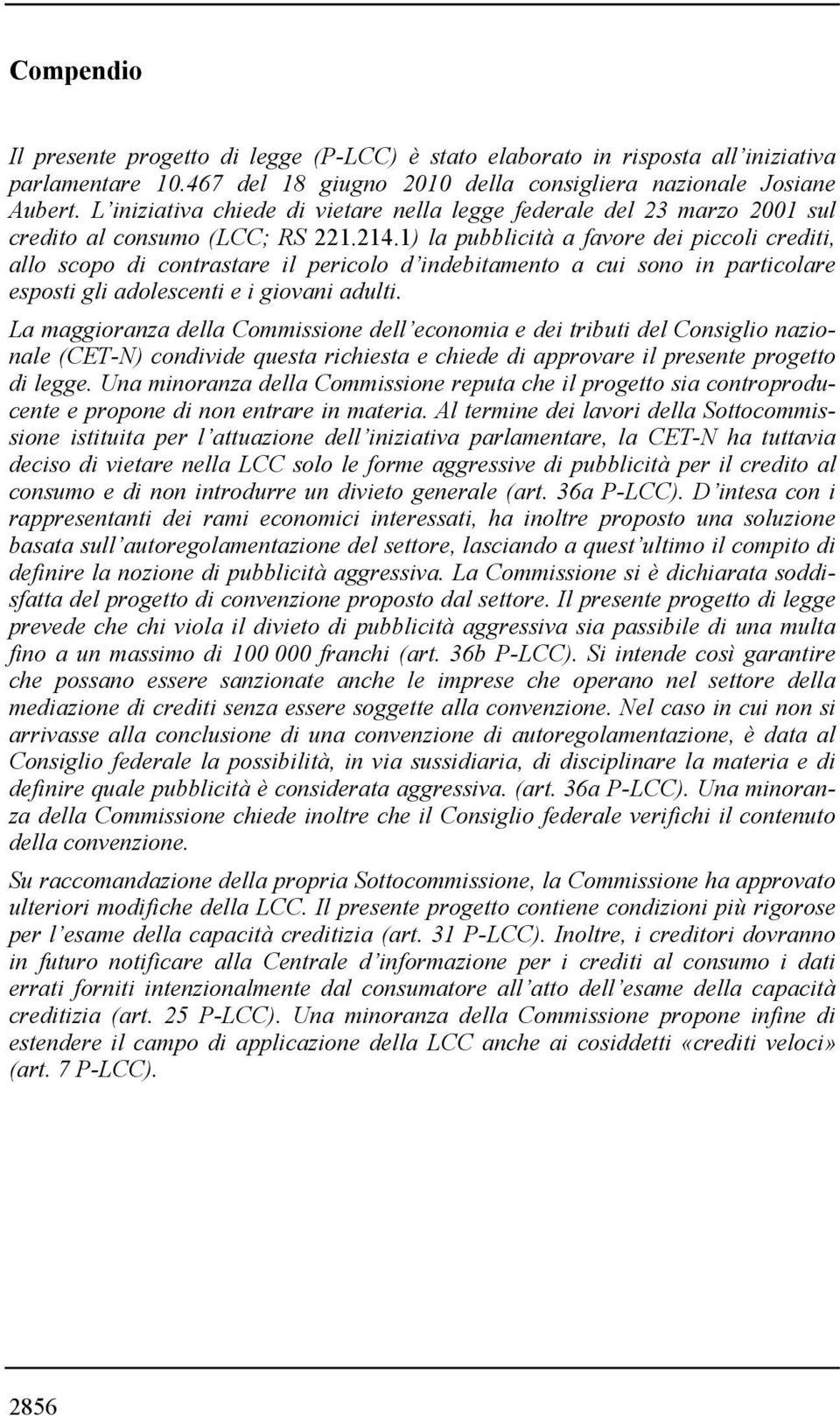 1) la pubblicità a favore dei piccoli crediti, allo scopo di contrastare il pericolo d indebitamento a cui sono in particolare esposti gli adolescenti e i giovani adulti.