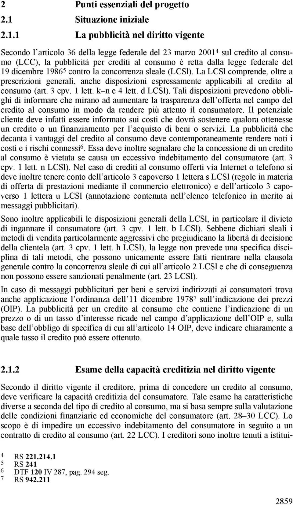 1 La pubblicità nel diritto vigente Secondo l articolo 36 della legge federale del 23 marzo 2001 4 sul credito al consumo (LCC), la pubblicità per crediti al consumo è retta dalla legge federale del