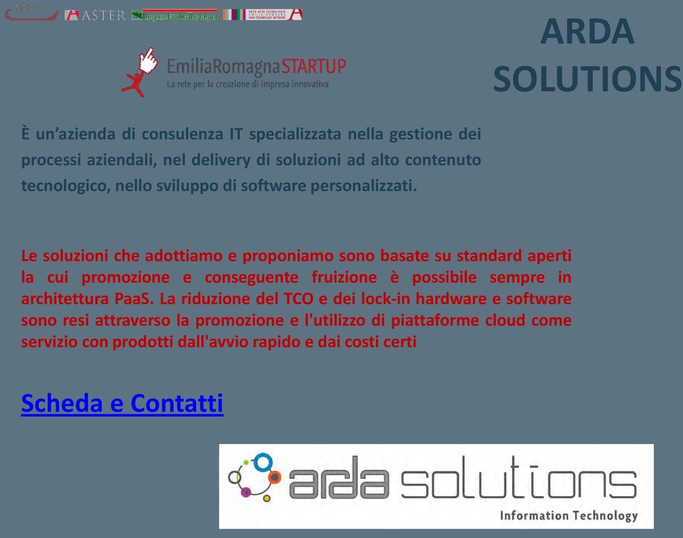 Le soluzioni che adottiamo e proponiamo sono basate su standard aperti la cui promozione e conseguente fruizione è possibile sempre in