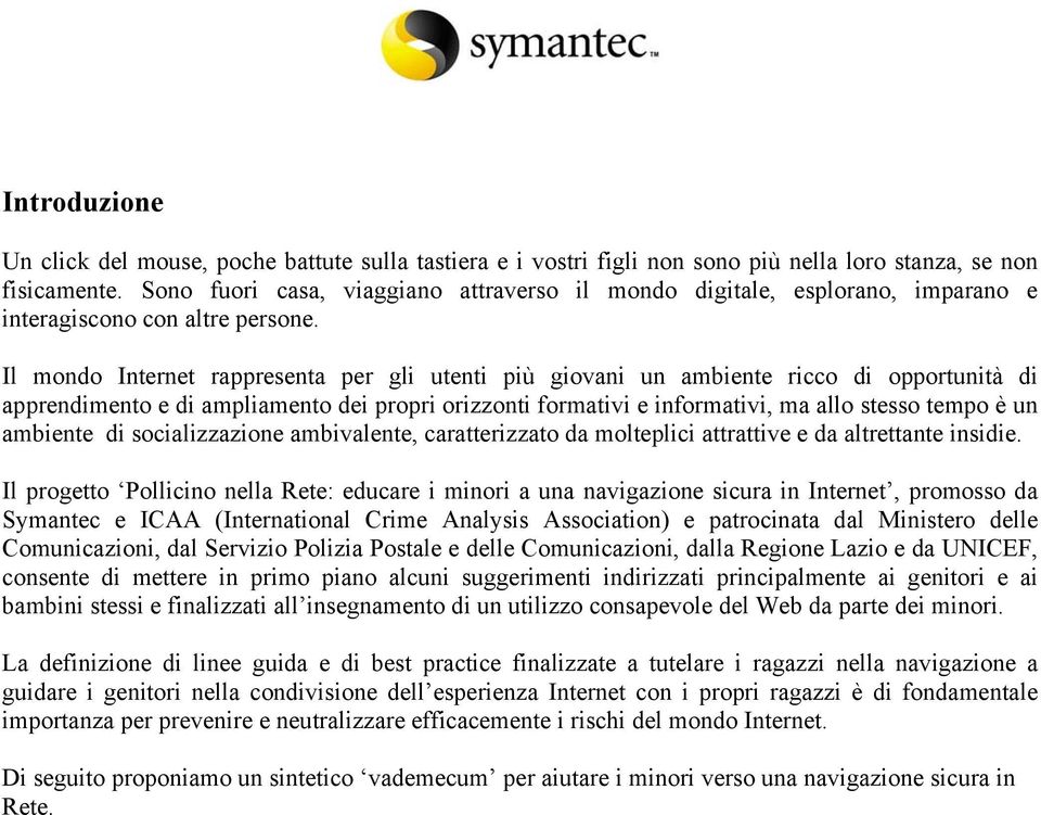 Il mondo Internet rappresenta per gli utenti più giovani un ambiente ricco di opportunità di apprendimento e di ampliamento dei propri orizzonti formativi e informativi, ma allo stesso tempo è un