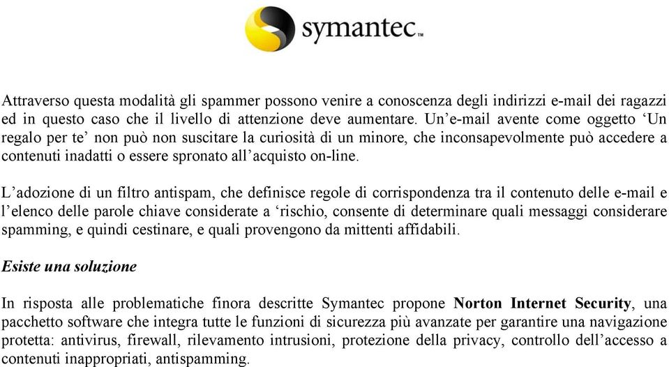 L adozione di un filtro antispam, che definisce regole di corrispondenza tra il contenuto delle e-mail e l elenco delle parole chiave considerate a rischio, consente di determinare quali messaggi