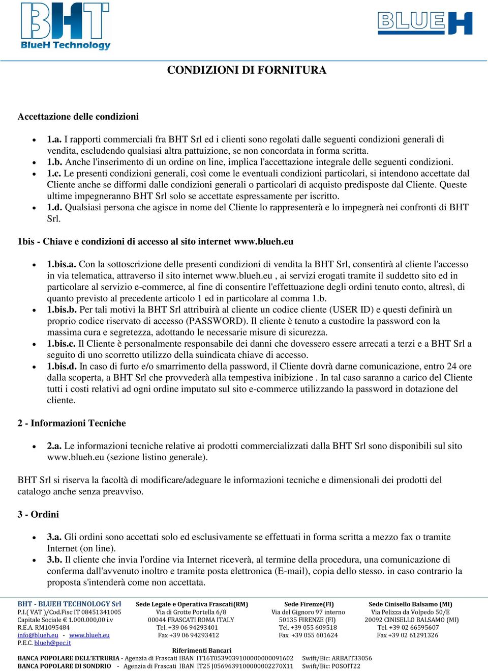 I rapporti commerciali fra BHT Srl ed i clienti sono regolati dalle seguenti condizioni generali di vendita, escludendo qualsiasi altra pattuizione, se non concordata in forma scritta. 1.b.