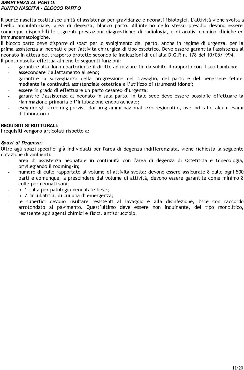 All'interno dello stesso presidio devono essere comunque disponibili le seguenti prestazioni diagnostiche: di radiologia, e di analisi chimico-cliniche ed immunoematologiche.