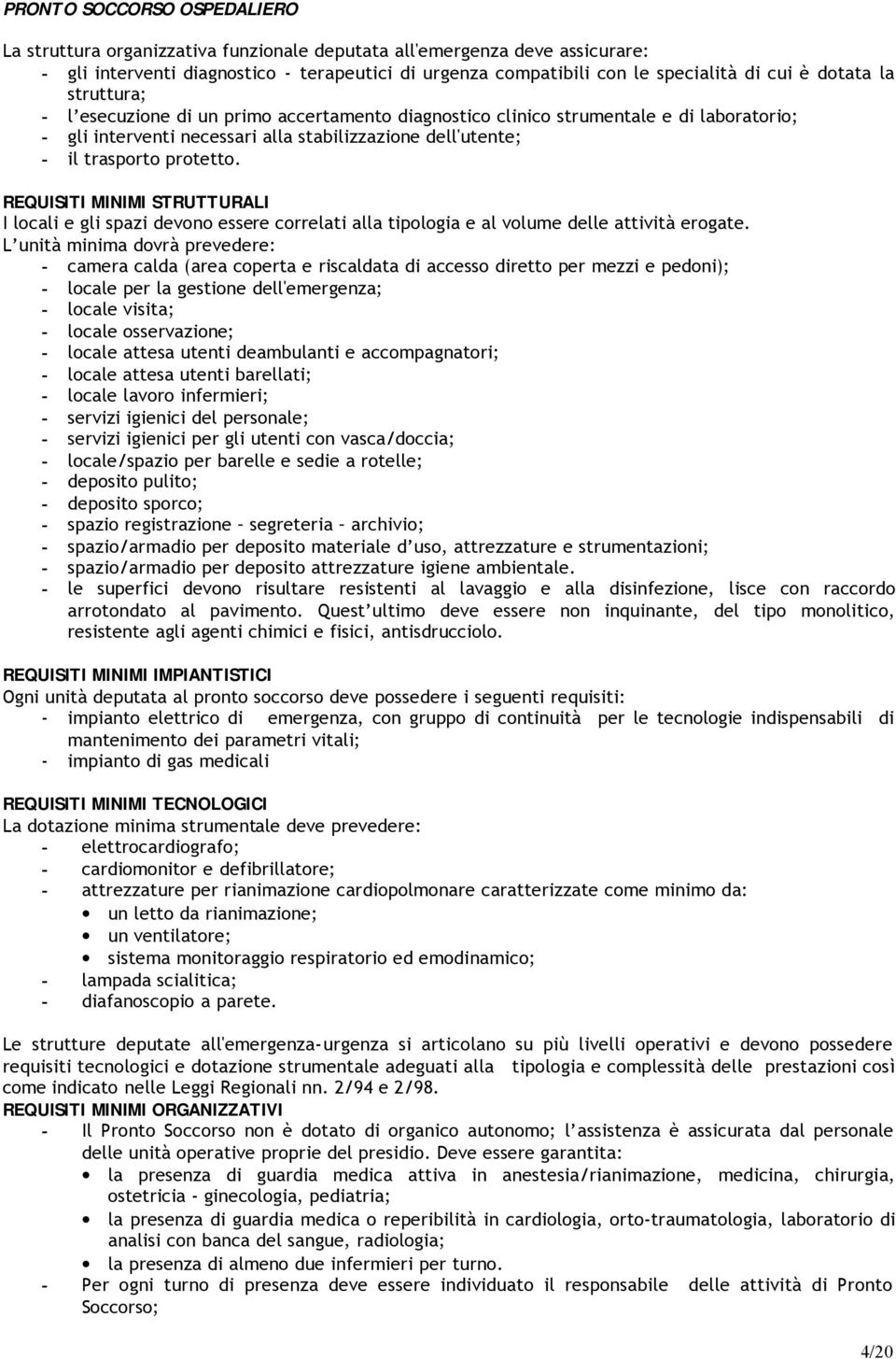 REQUISITI MINIMI STRUTTURALI I locali e gli spazi devono essere correlati alla tipologia e al volume delle attività erogate.