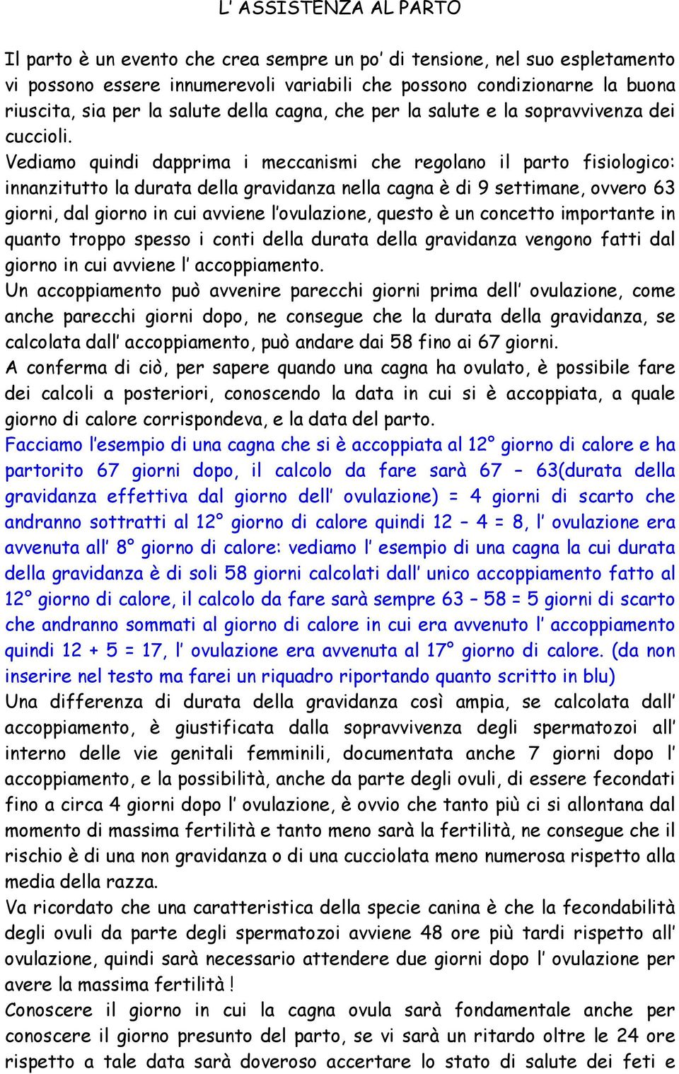 Vediamo quindi dapprima i meccanismi che regolano il parto fisiologico: innanzitutto la durata della gravidanza nella cagna è di 9 settimane, ovvero 63 giorni, dal giorno in cui avviene l ovulazione,