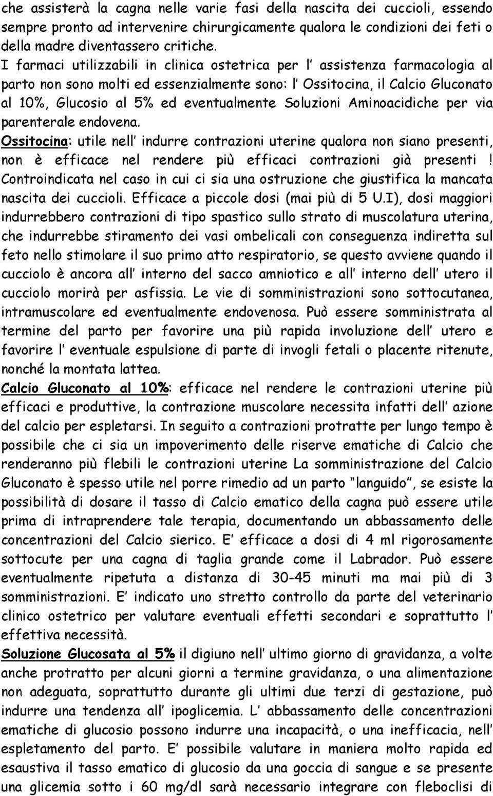 Soluzioni Aminoacidiche per via parenterale endovena. Ossitocina: utile nell indurre contrazioni uterine qualora non siano presenti, non è efficace nel rendere più efficaci contrazioni già presenti!