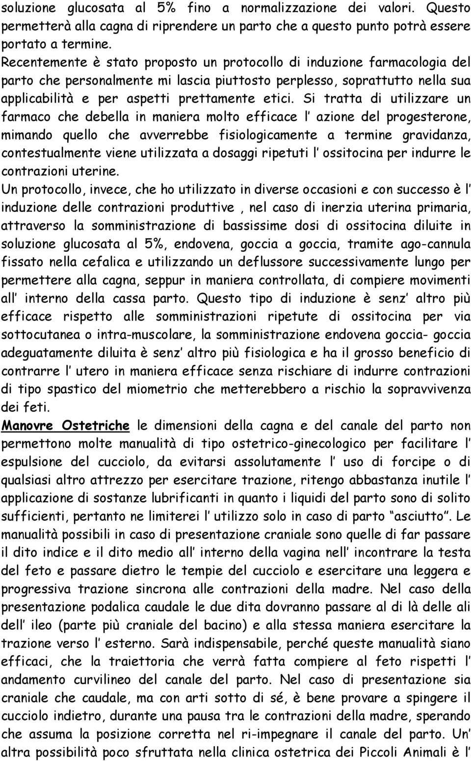 Si tratta di utilizzare un farmaco che debella in maniera molto efficace l azione del progesterone, mimando quello che avverrebbe fisiologicamente a termine gravidanza, contestualmente viene