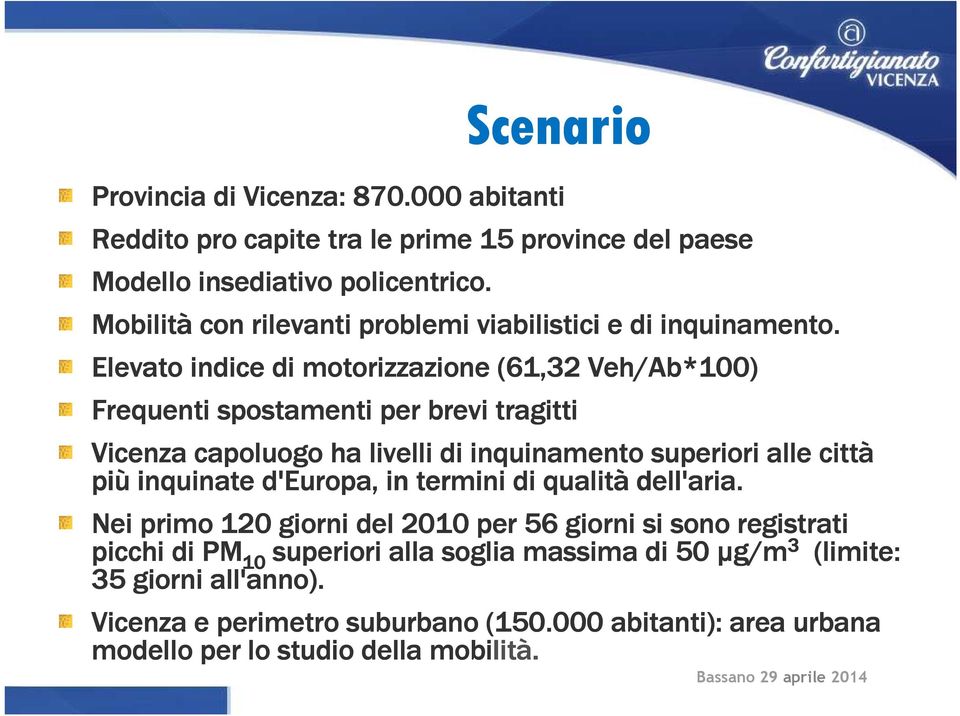 Elevato indice di motorizzazione (61,32 Veh/Ab*100) Frequenti spostamenti per brevi tragitti Vicenza capoluogo ha livelli di inquinamento superiori alle città più