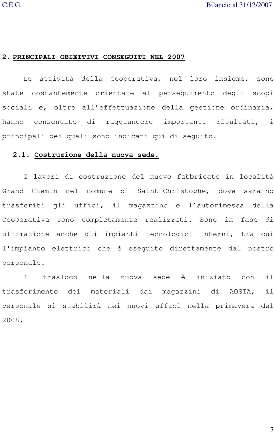 I lavori di costruzione del nuovo fabbricato in località Grand Chemin nel comune di Saint-Christophe, dove saranno trasferiti gli uffici, il magazzino e l autorimessa della Cooperativa sono