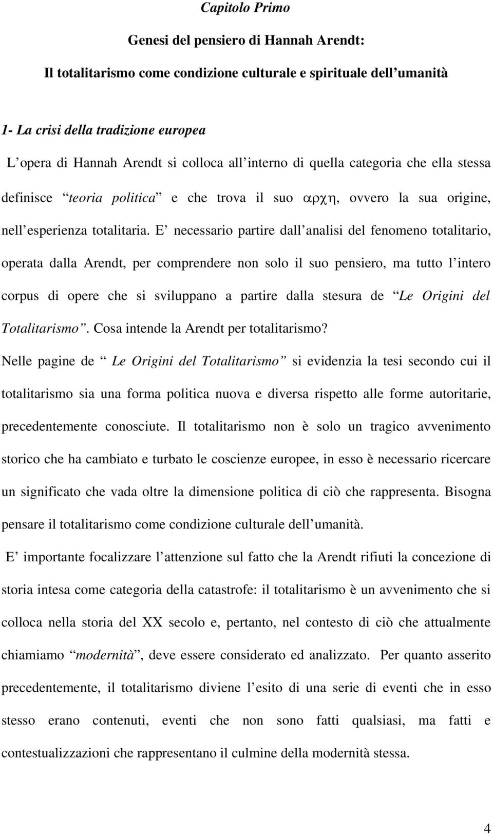 E necessario partire dall analisi del fenomeno totalitario, operata dalla Arendt, per comprendere non solo il suo pensiero, ma tutto l intero corpus di opere che si sviluppano a partire dalla stesura