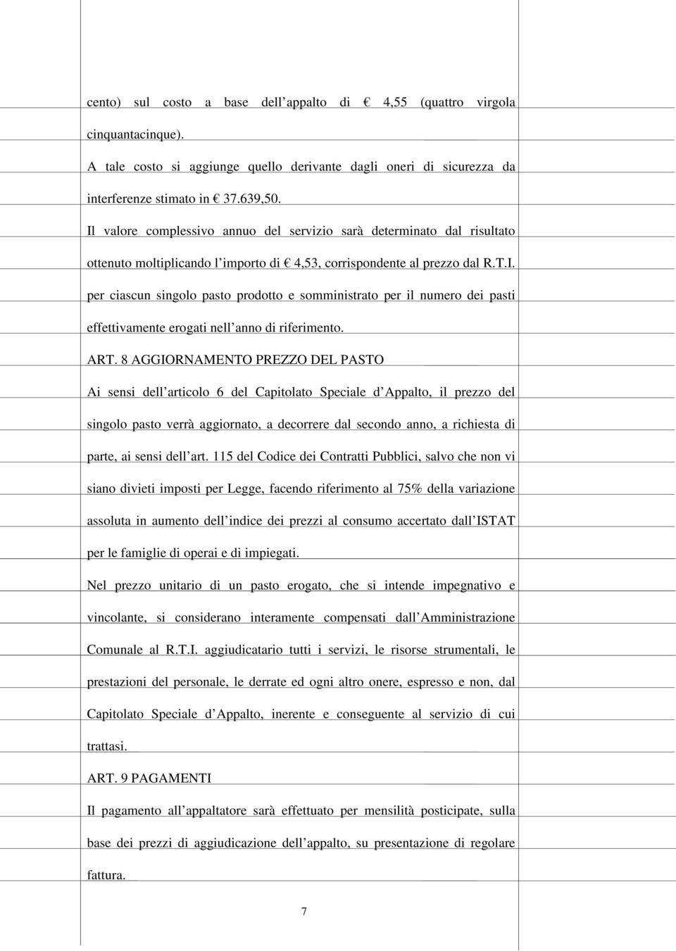 ART. 8 AGGIORNAMENTO PREZZO DEL PASTO Ai sensi dell articolo 6 del Capitolato Speciale d Appalto, il prezzo del singolo pasto verrà aggiornato, a decorrere dal secondo anno, a richiesta di parte, ai