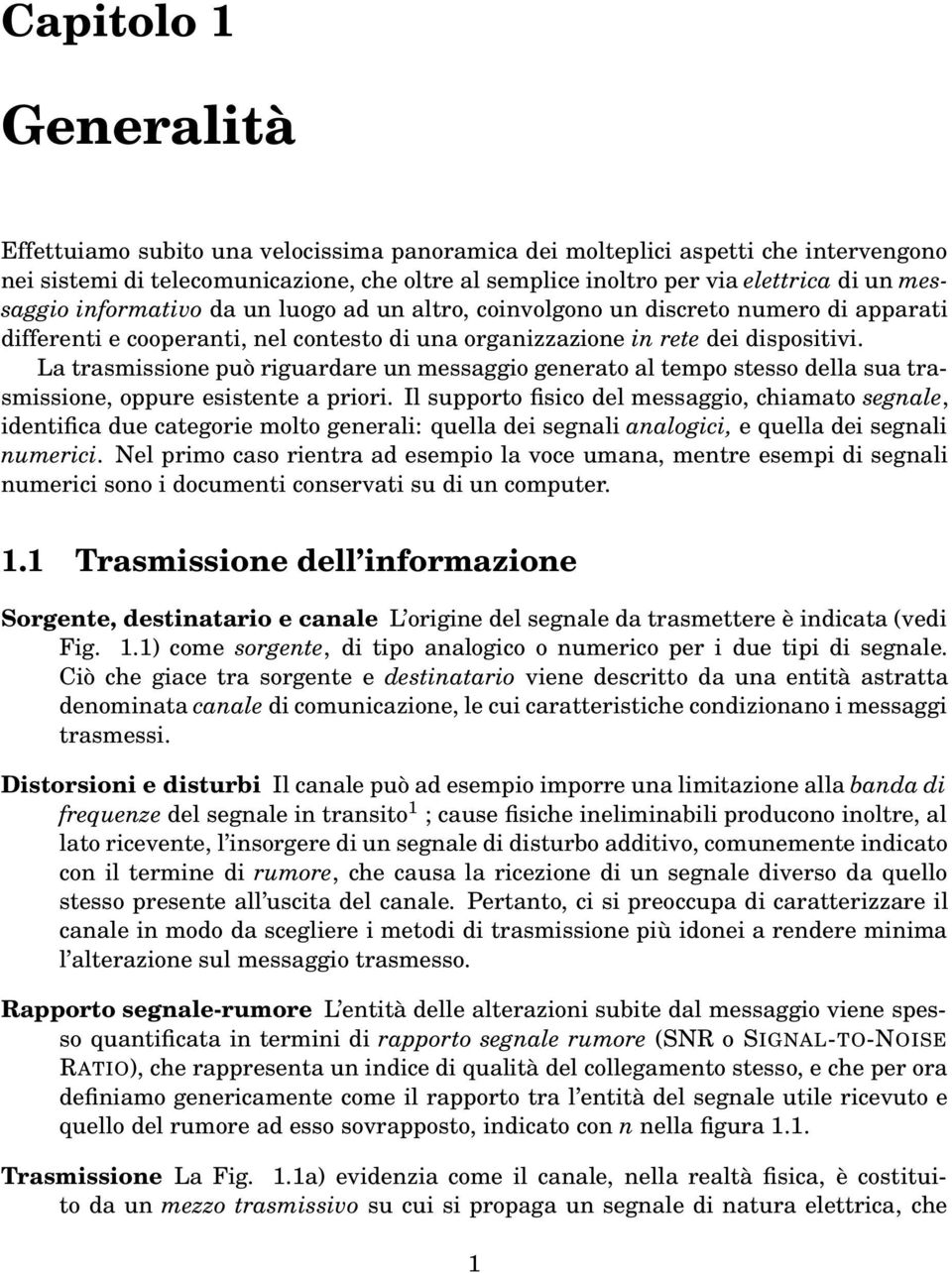 La trasmissione può riguardare un messaggio generato al tempo stesso della sua trasmissione, oppure esistente a priori.