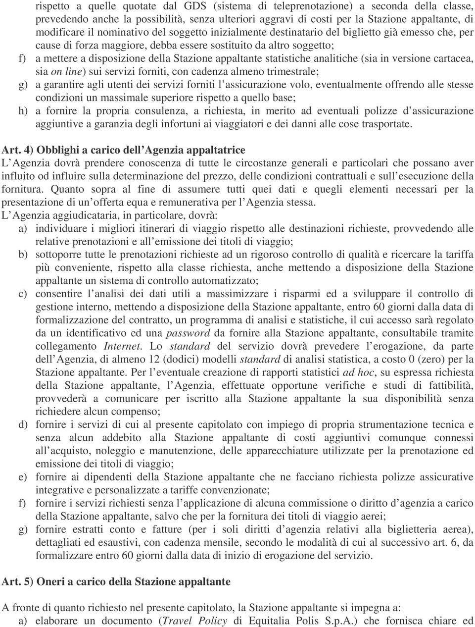 appaltante statistiche analitiche (sia in versione cartacea, sia on line) sui servizi forniti, con cadenza almeno trimestrale; g) a garantire agli utenti dei servizi forniti l assicurazione volo,