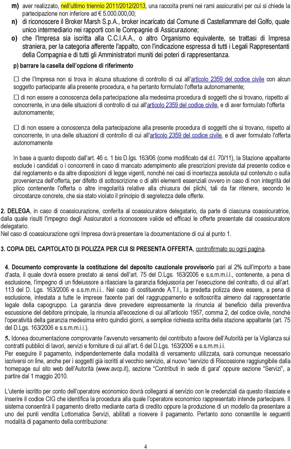 , broker incaricato dal Comune di Castellammare del Golfo, quale unico intermediario nei rapporti con le Compagnie di As