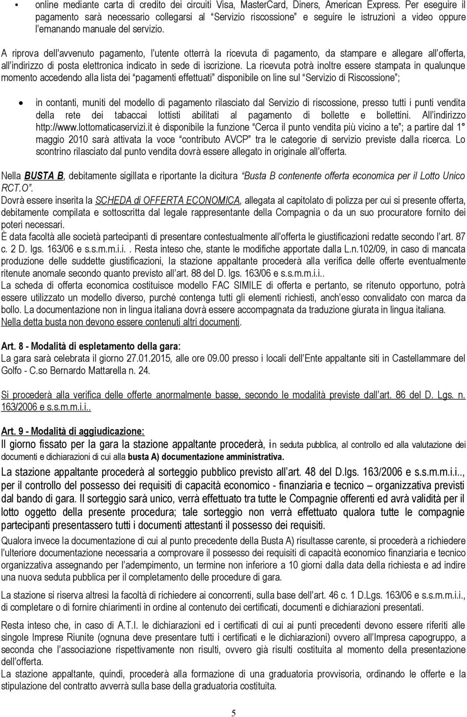 A riprova dell'avvenuto pagamento, l utente otterrà la ricevuta di pagamento, da stampare e allegare all offerta, all indirizzo di posta elettronica indicato in sede di iscrizione.