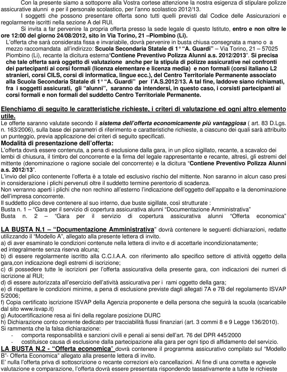 Si invita a far pervenire la propria offerta presso la sede legale di questo Istituto, entro e non oltre le ore 12:00 del giorno 24/08/2012, sito in Via Torino, 21 Piombino (Li).