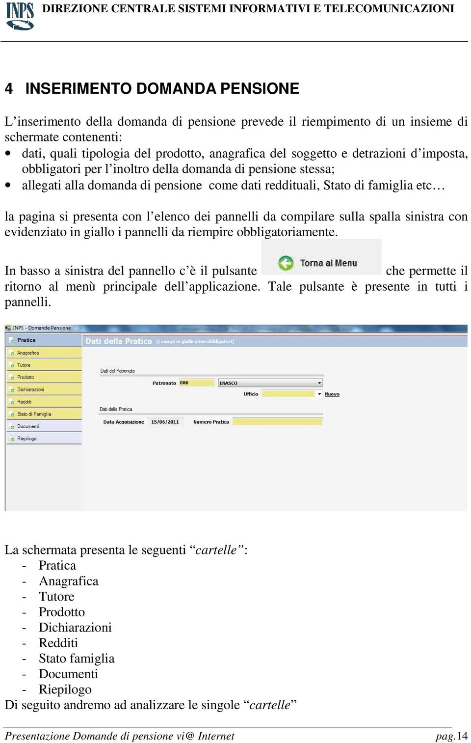 pannelli da compilare sulla spalla sinistra con evidenziato in giallo i pannelli da riempire obbligatoriamente.