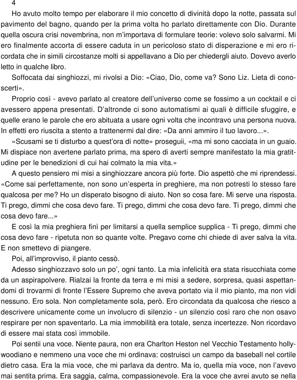 Mi ero finalmente accorta di essere caduta in un pericoloso stato di disperazione e mi ero ricordata che in simili circostanze molti si appellavano a Dio per chiedergli aiuto.