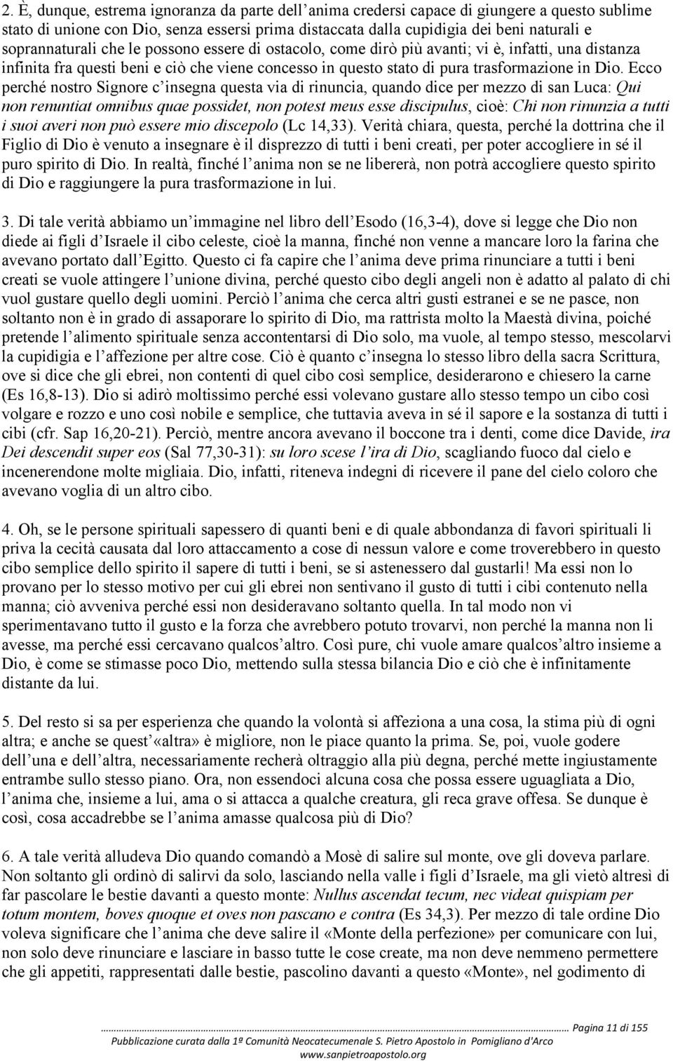 Ecco perché nostro Signore c insegna questa via di rinuncia, quando dice per mezzo di san Luca: Qui non renuntiat omnibus quae possidet, non potest meus esse discipulus, cioè: Chi non rinunzia a