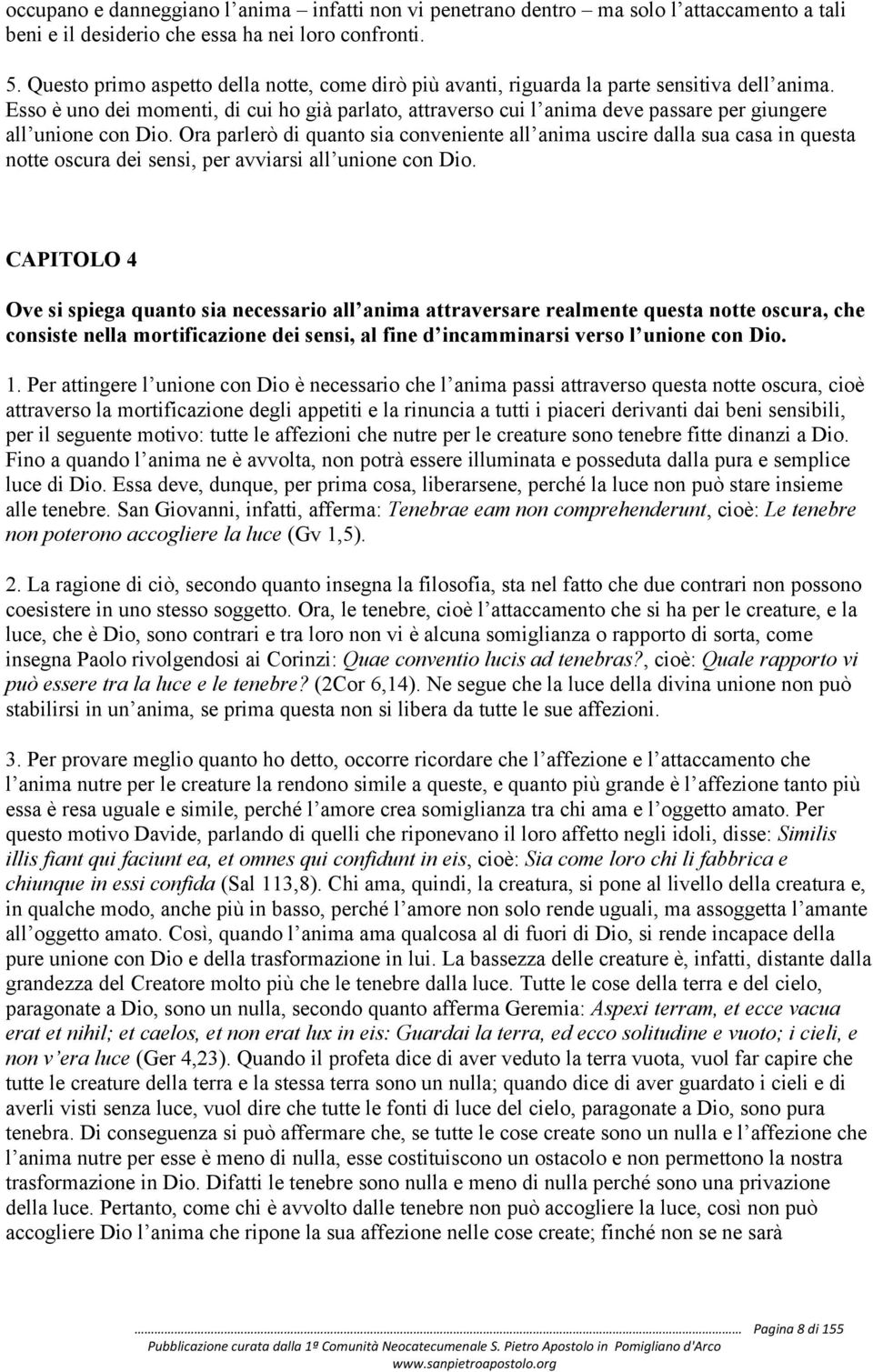 Esso è uno dei momenti, di cui ho già parlato, attraverso cui l anima deve passare per giungere all unione con Dio.