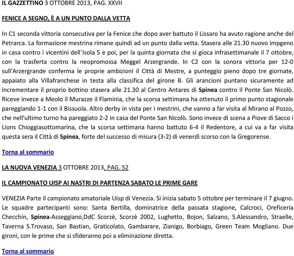 30 nuovo impgeno in casa contro i vicentini dell Isola 5 e poi, per la quinta giornata che si gioca infrasettimanale il 7 ottobre, con la trasferta contro la neopromossa Meggel Arzergrande.